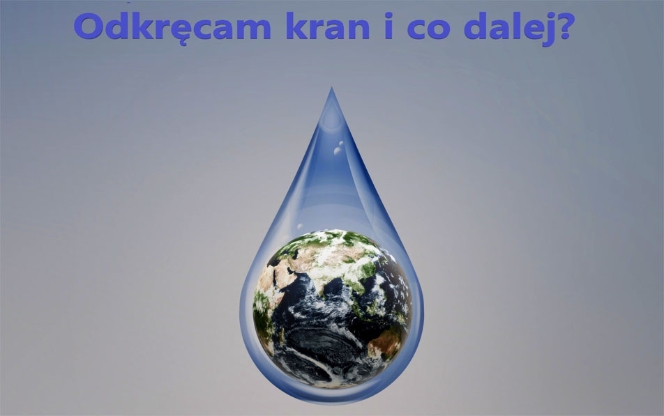Odkręcam kran i co dalej, czyli jak dbać o naszą wodę